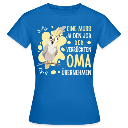 Frauen T-Shirt Eine muss ja den Job der verrückten Oma übernehmen" - Royalblau
