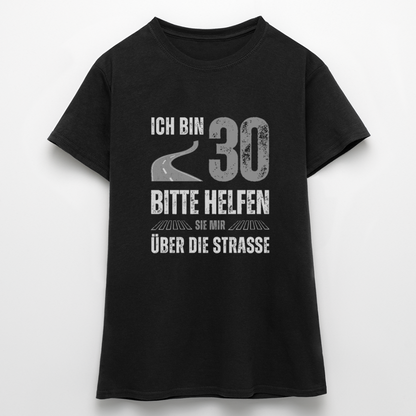 Frauen T-Shirt "Ich bin 30 - Bitte helfen Sie mir über die Strasse" - Schwarz