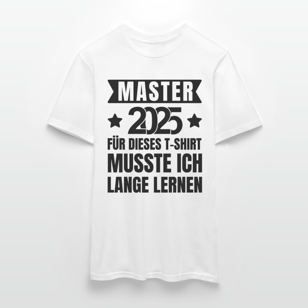 Männer T-Shirt "Master 2025 - Für dieses T-Shirt musste ich lange lernen" - Weiß