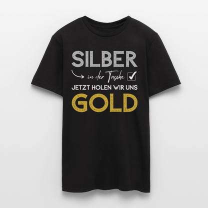 Männer T-Shirt "Silber in der Tasche, jetzt holen wir uns Gold" - Schwarz