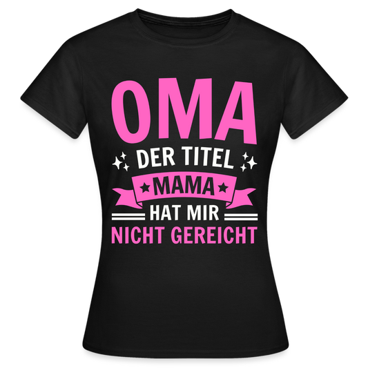 Frauen T-Shirt "Oma - Der Titel Mama hat mir nicht gereicht" - Schwarz