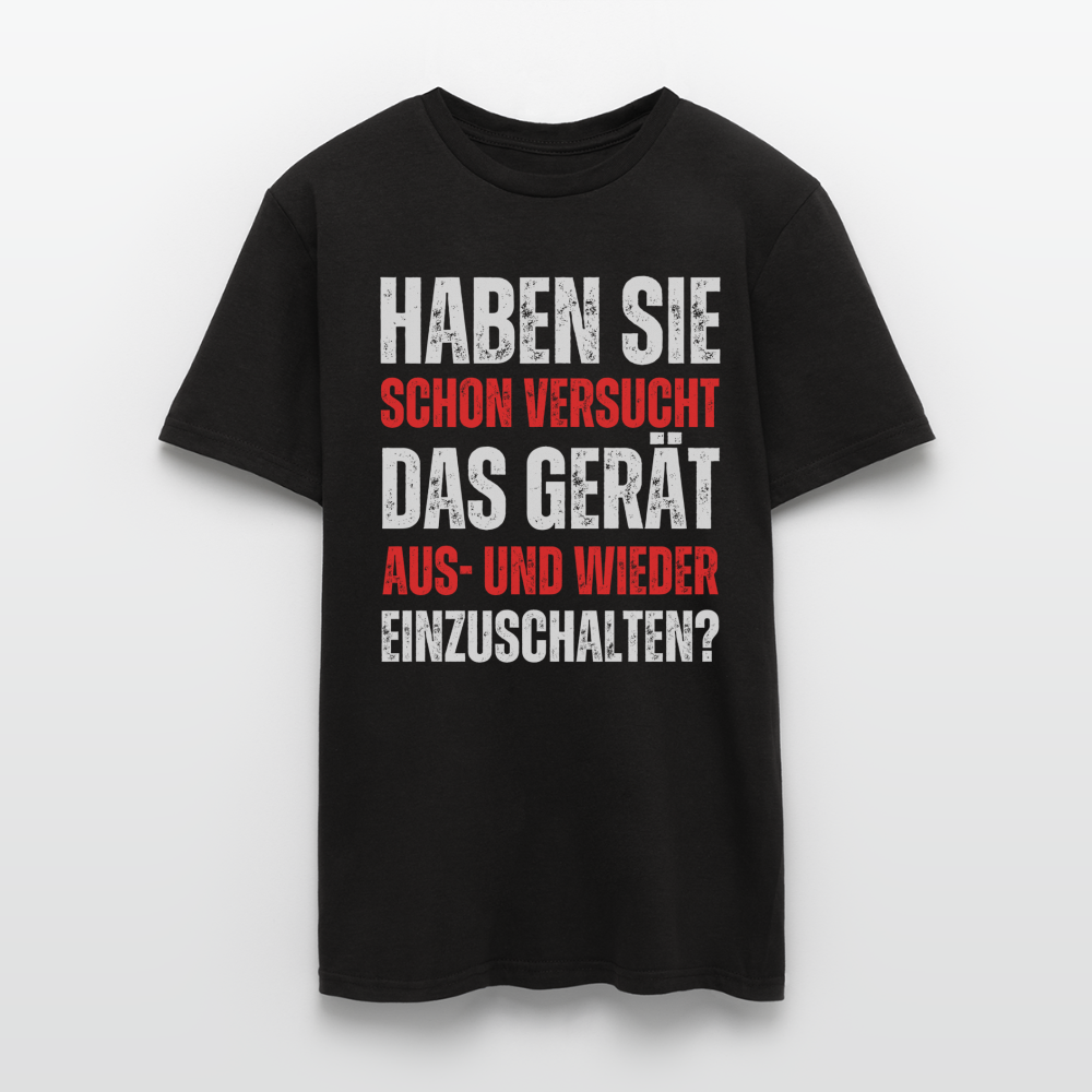 Männer T-Shirt "Haben Sie schon versucht das Gerät aus- und wieder einzuschalten? - Schwarz