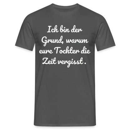 Männer T-Shirt "Ich bin der Grund, warum eure Tochter die Zeit vergisst." - Anthrazit