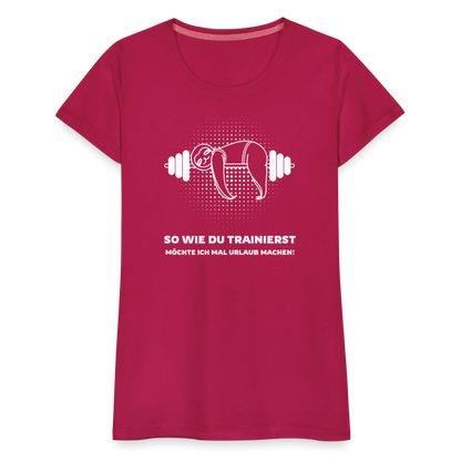 Frauen Premium T-Shirt "So wie du trainierst möchte ich mal Urlaub machen!" - dunkles Pink