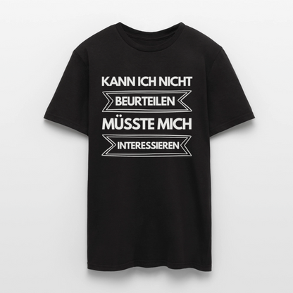 Männer T-Shirt "Kann ich nicht beurteilen, müsste mich interessieren" - Schwarz