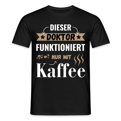 Männer T-Shirt "Dieser Doktor funktioniert nur mit Kaffee" - Schwarz