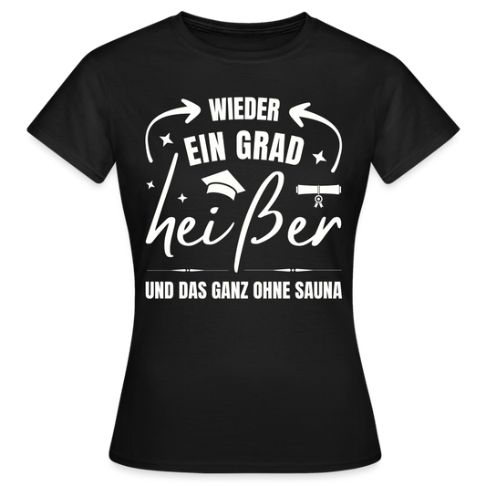 Frauen T-Shirt "Wieder ein Grad heißer und das ganz ohne Sauna" - Schwarz