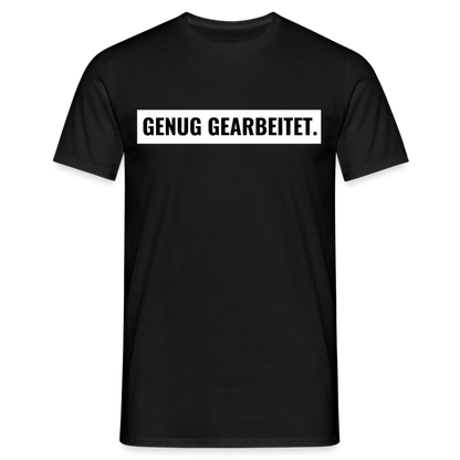T-Shirt "Genug gearbeitet." - Schwarz