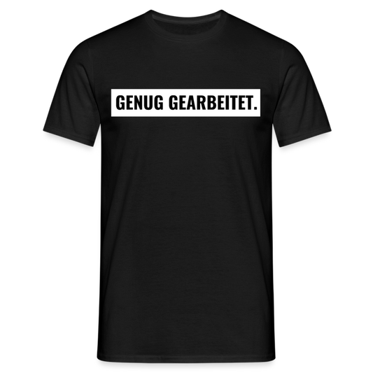 T-Shirt "Genug gearbeitet." - Schwarz