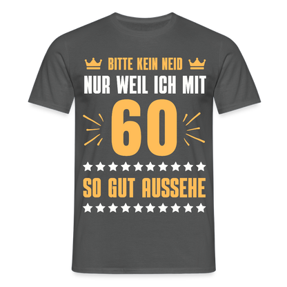 Männer T-Shirt "Bitte kein Neid, nur weil ich mit 60 so gut aussehe" - Anthrazit