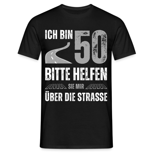 Männer T-Shirt "Ich bin 50 - Bitte helfen Sie mir über die Strasse" - Schwarz