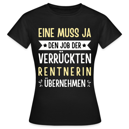 Frauen T-Shirt "Eine muss ja den Job der verrückten Rentnerin übernehmen" - Schwarz