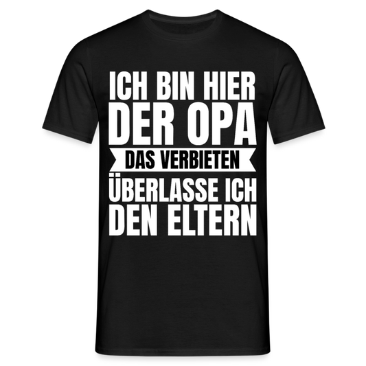 Männer T-Shirt "Ich bin hier der Opa - Das Verbieten überlasse ich den Eltern" - Schwarz