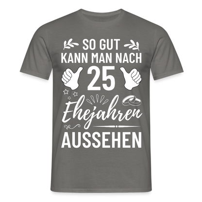 Männer T-Shirt "So gut kann man nach 25 Ehejahren aussehen" - Graphit