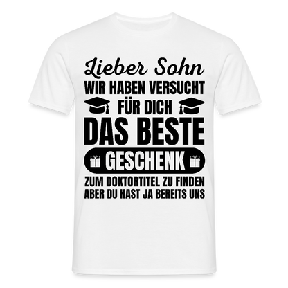 Männer T-Shirt "Lieber Sohn, wir haben versucht für dich das beste Geschenk zum Doktortitel zu finden..." - Weiß