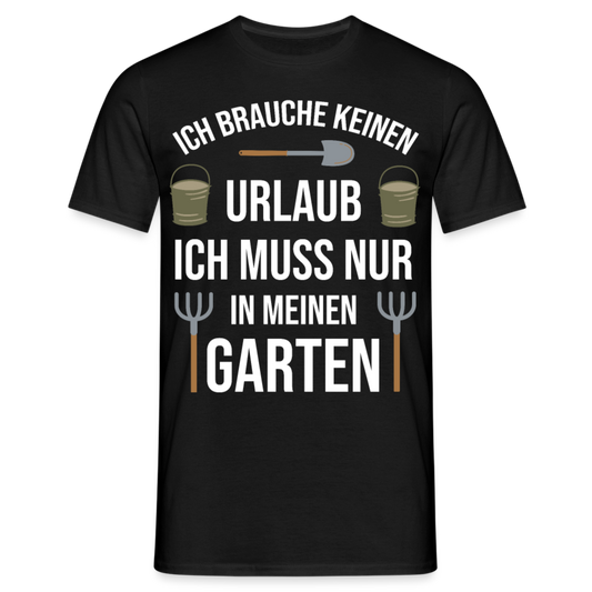 Männer T-Shirt "Brauche keinen Urlaub - Muss nur in meinen Garten" - Schwarz