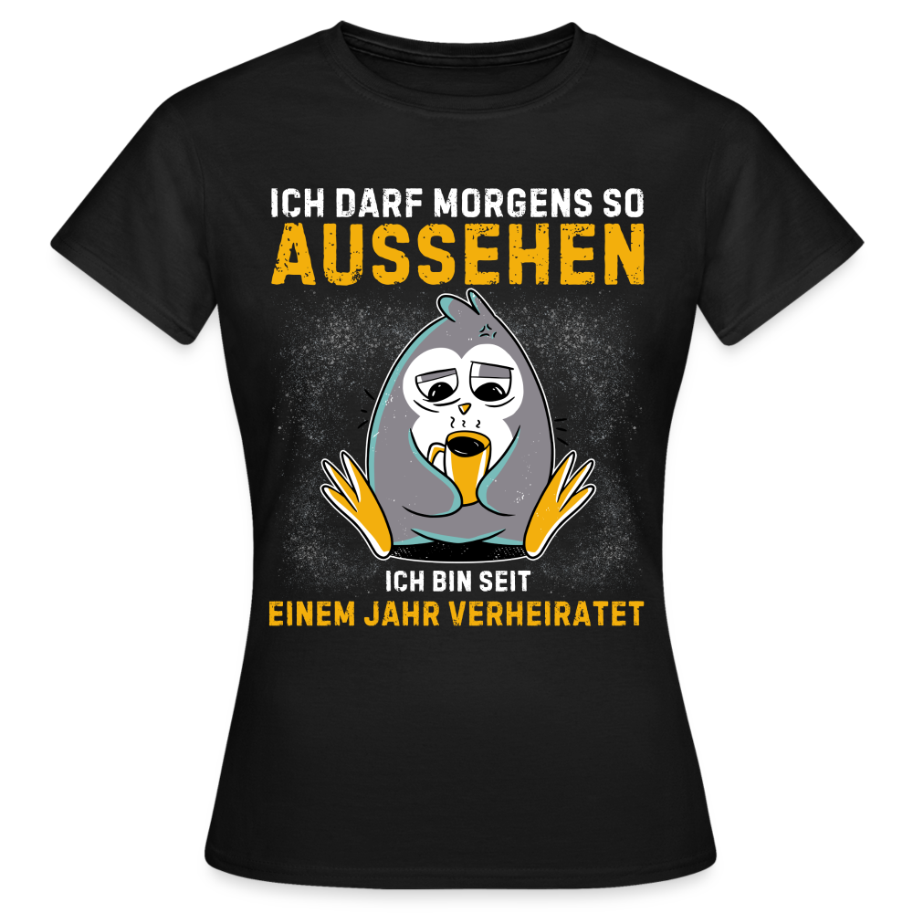 Frauen T-Shirt  "Ich darf morgens so aussehen, ich bin seit einem Jahr verheiratet" - Schwarz