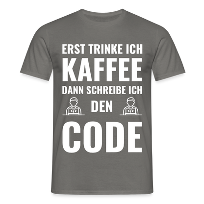 Männer T-Shirt "Erst trinke ich Kaffee, dann schreibe ich den Code" - Graphit