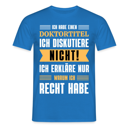 Männer T-Shirt "Ich habe einen Doktortitel - Ich diskutiere nicht" - Royalblau
