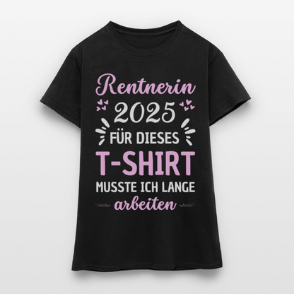 Frauen T-Shirt "Rentnerin 2025 - Für dieses T-Shirt musste ich lange arbeiten" - Schwarz