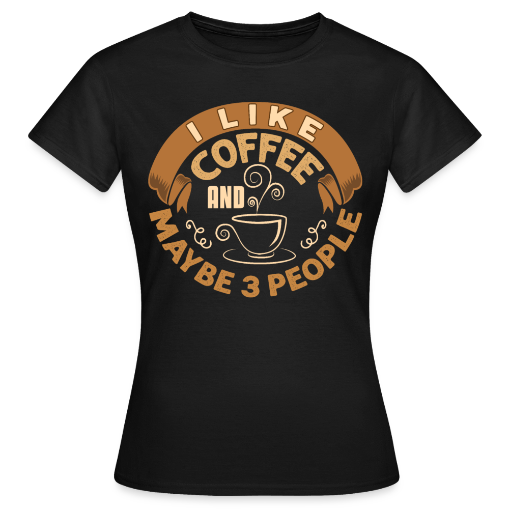 Frauen T-Shirt "I like coffee and maybe 3 people" - Schwarz