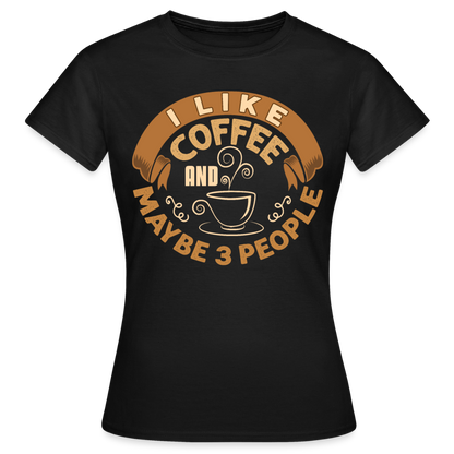 Frauen T-Shirt "I like coffee and maybe 3 people" - Schwarz