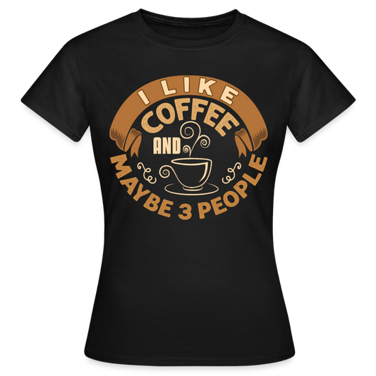 Frauen T-Shirt "I like coffee and maybe 3 people" - Schwarz