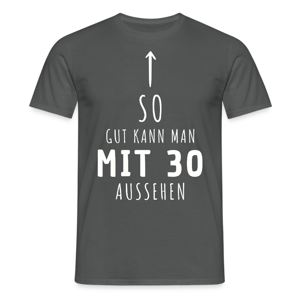 Männer T-Shirt "So gut kann man mit 30 aussehen" - Anthrazit