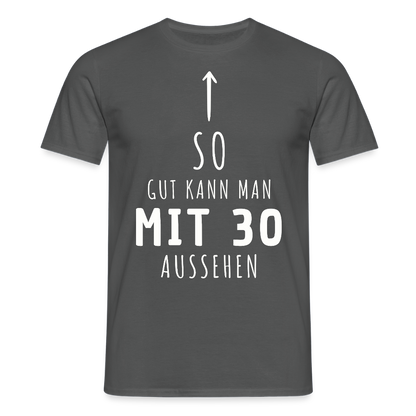 Männer T-Shirt "So gut kann man mit 30 aussehen" - Anthrazit