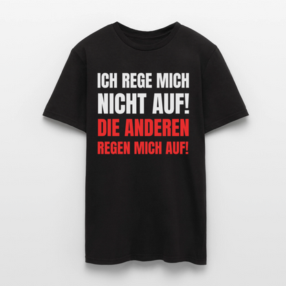 Männer T-Shirt "Ich rege mich nicht auf! Die anderen regen mich auf!" - Schwarz