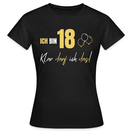 Frauen T-Shirt "Ich bin 18 - Klar darf ich das!" - Schwarz