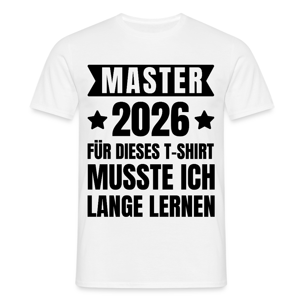 Männer T-Shirt "Master 2026 - Für dieses T-Shirt musste ich lange lernen" - Weiß