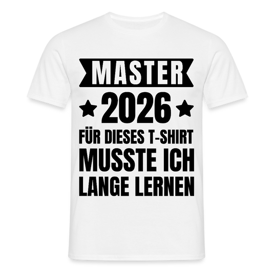 Männer T-Shirt "Master 2026 - Für dieses T-Shirt musste ich lange lernen" - Weiß
