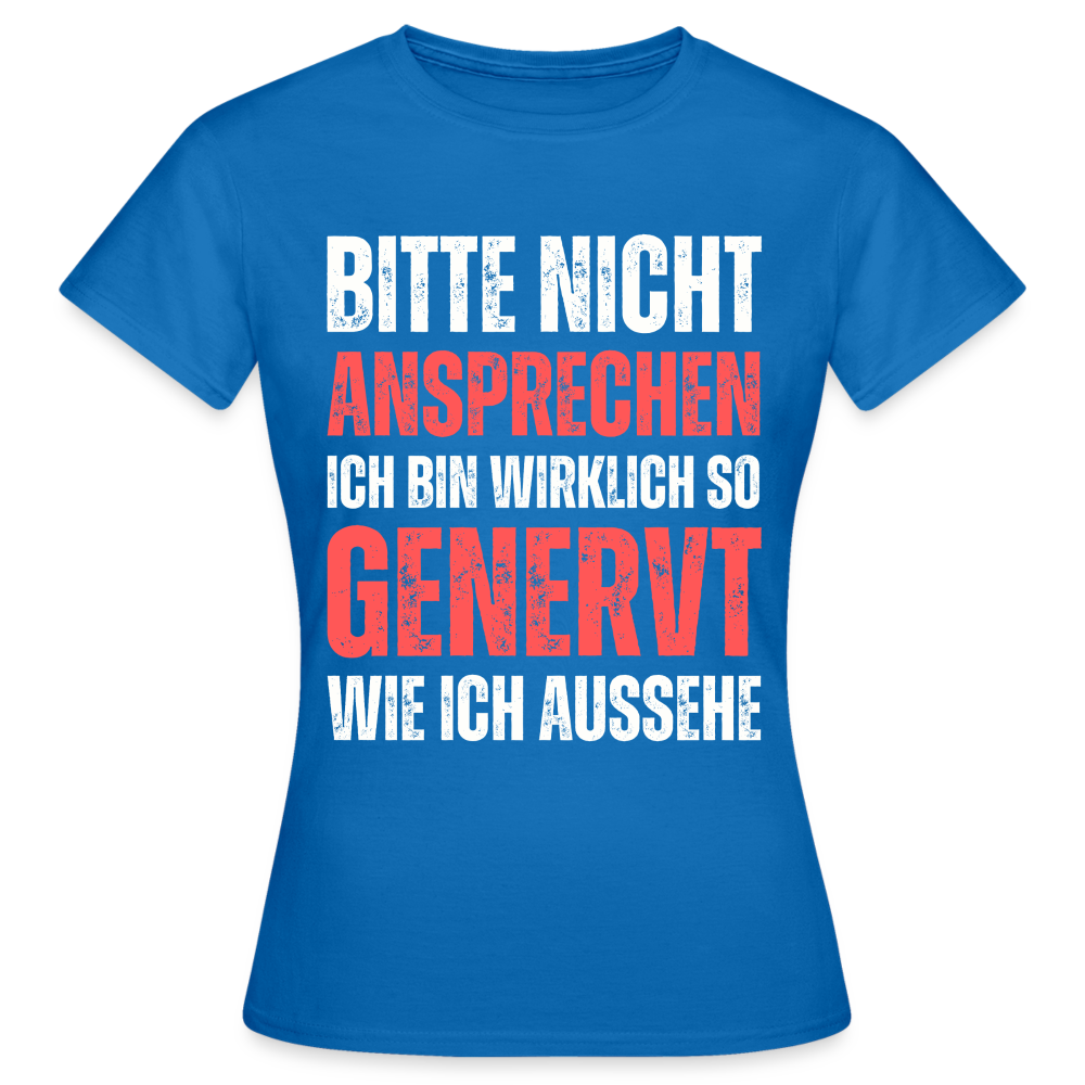 Frauen T-Shirt "Bitte nicht ansprechen, ich bin wirklich so genervt wie ich aussehe" - Royalblau