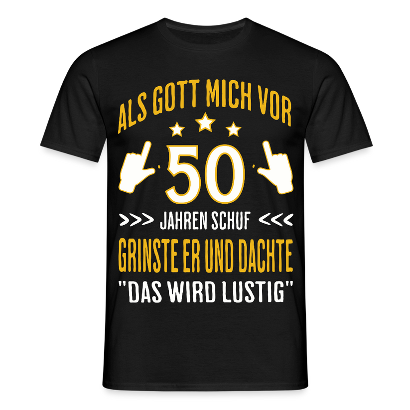 Männer T-Shirt "Als Gott mich vor 50 Jahren schuf, grinste er" - Schwarz