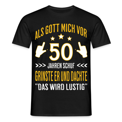 Männer T-Shirt "Als Gott mich vor 50 Jahren schuf, grinste er" - Schwarz
