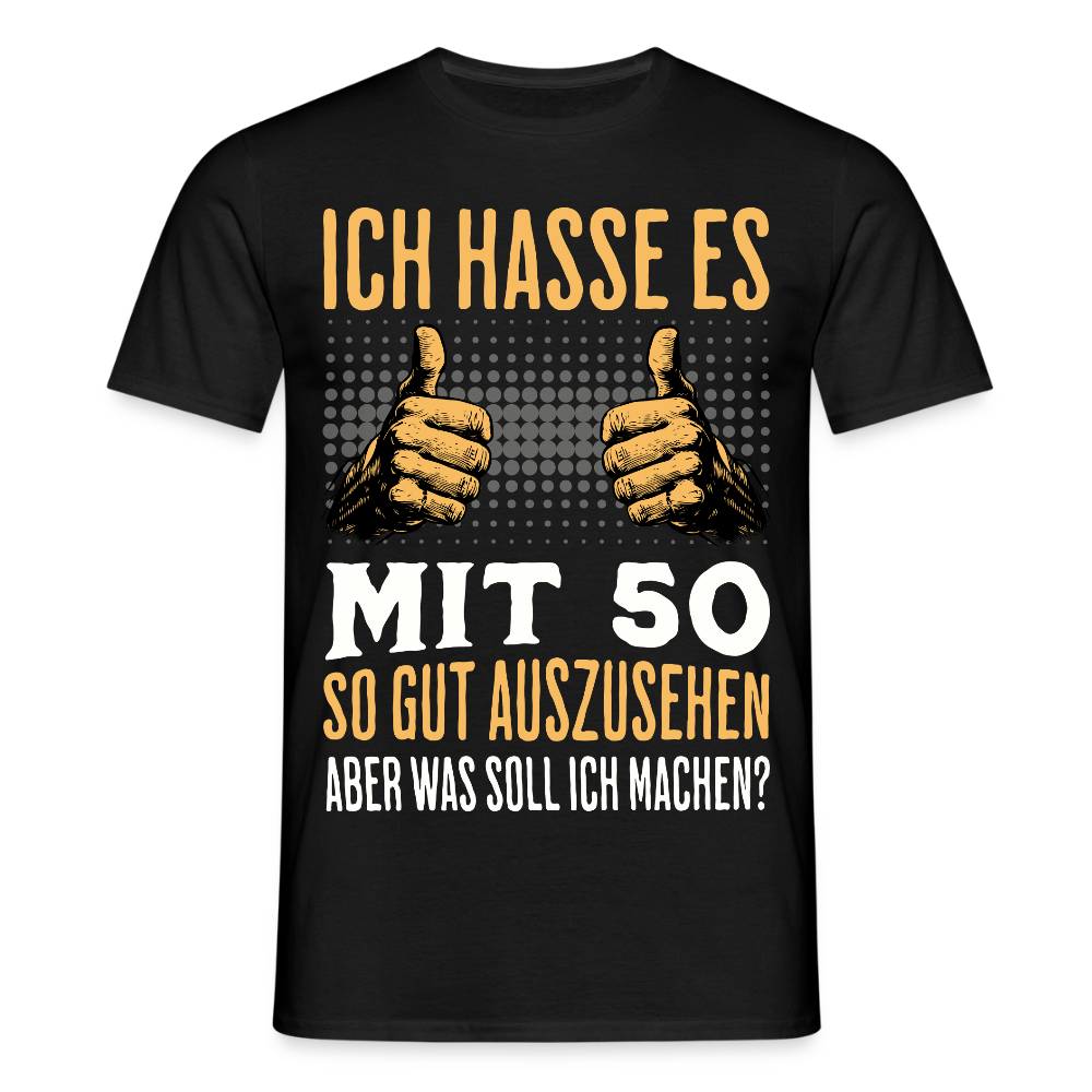 Männer T-Shirt "Ich hasse es mit 50 so gut auszusehen, aber was soll ich machen?" - Schwarz
