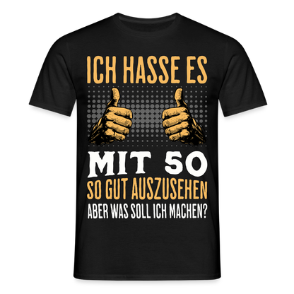 Männer T-Shirt "Ich hasse es mit 50 so gut auszusehen, aber was soll ich machen?" - Schwarz