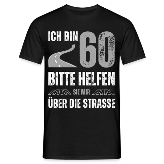 Männer T-Shirt "Ich bin 60 - Bitte helfen Sie mir über die Strasse" - Schwarz