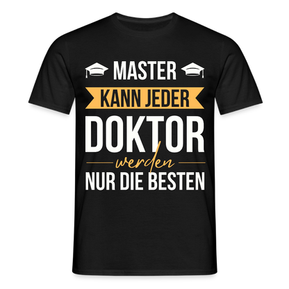 Männer T-Shirt "Master kann jeder, Doktor werden nur die besten" - Schwarz