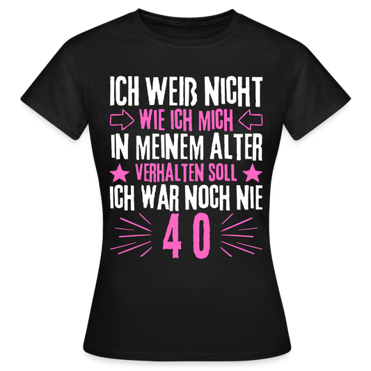 Frauen T-Shirt "Ich war noch nie 40" - Schwarz