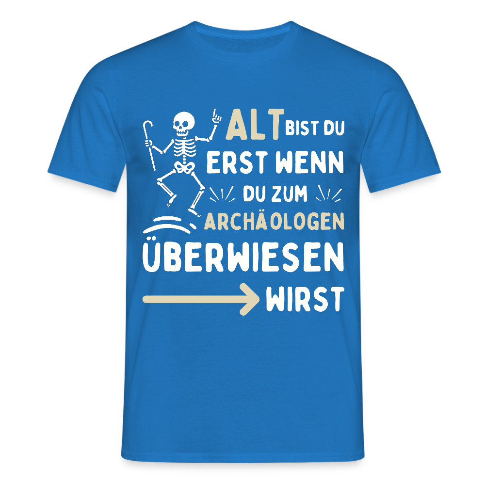 Männer T-Shirt "Alt bist du erst wenn du zum Archäologen überwiesen wirst" - Royalblau