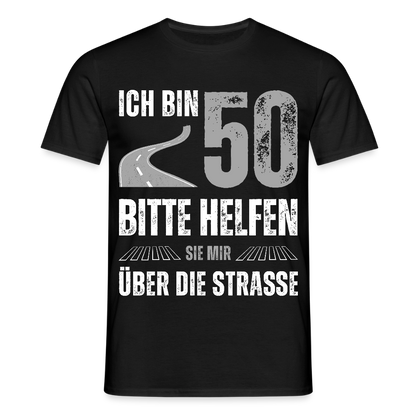 Männer T-Shirt "Ich bin 50 - Bitte helfen Sie mir über die Strasse" - Schwarz