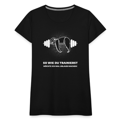 Frauen Premium T-Shirt "So wie du trainierst möchte ich mal Urlaub machen!" - Schwarz