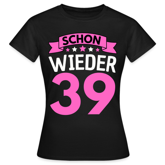 Frauen T-Shirt "Schon wieder 39" - Schwarz