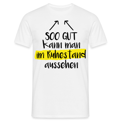 Männer T-Shirt "Soo gut kann man im Ruhestand aussehen" - Weiß