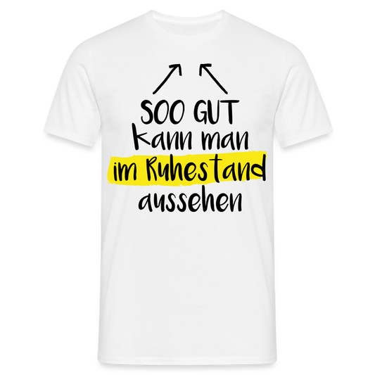 Männer T-Shirt "Soo gut kann man im Ruhestand aussehen" - Weiß