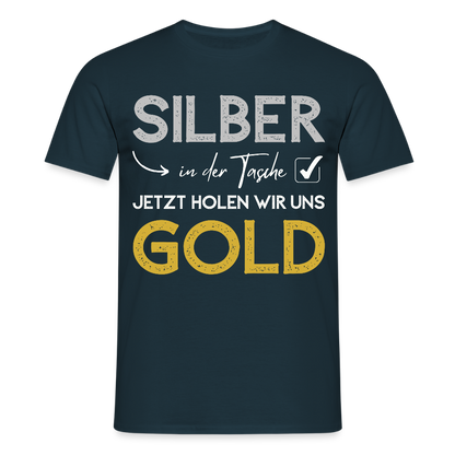 Männer T-Shirt "Silber in der Tasche, jetzt holen wir uns Gold" - Navy