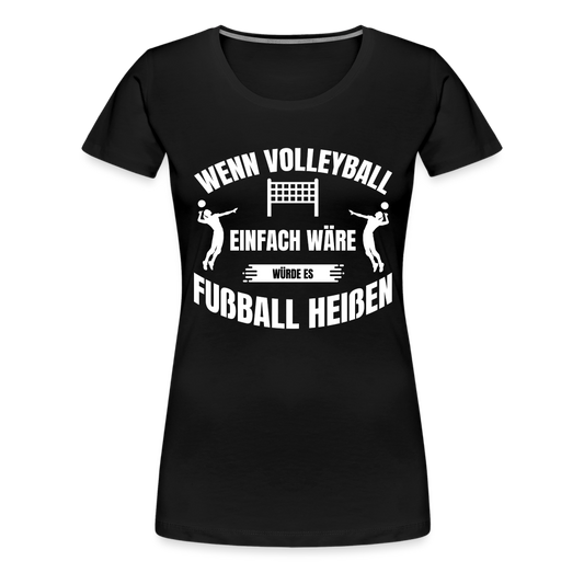 Frauen T-Shirt "Wenn Volleyball einfach wäre würde es Fußball heißen" - Schwarz