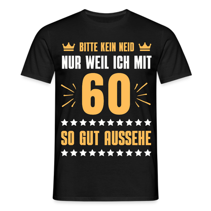 Männer T-Shirt "Bitte kein Neid, nur weil ich mit 60 so gut aussehe" - Schwarz
